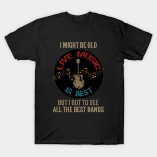 I Might be old but I got to see all the best bands T-Shirt